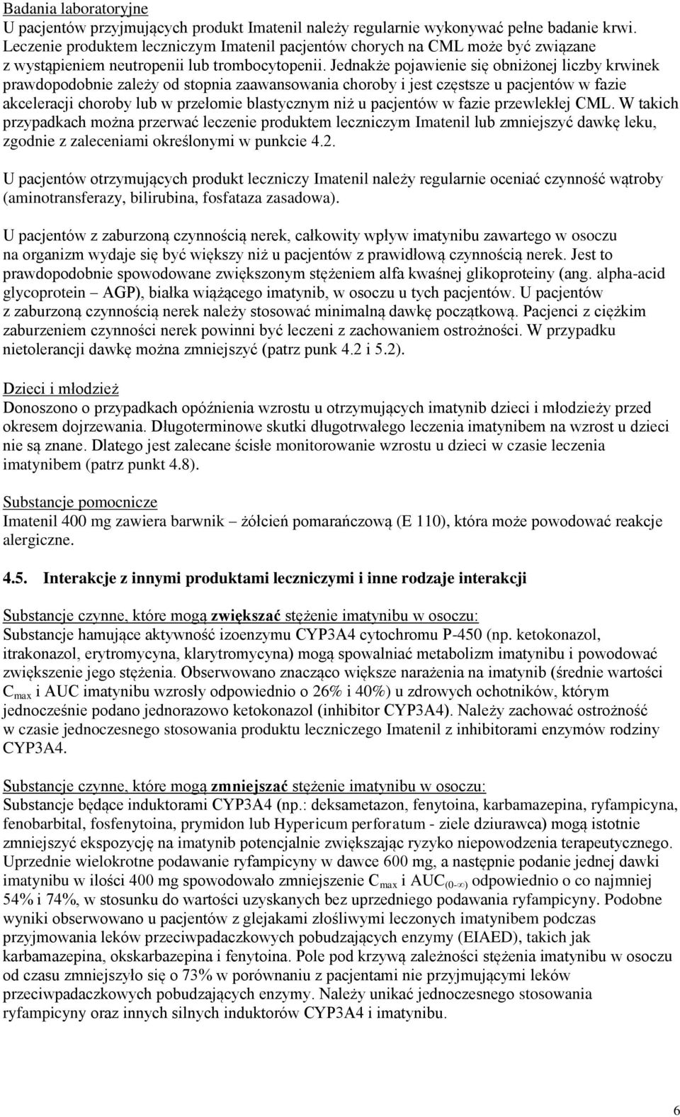 Jednakże pojawienie się obniżonej liczby krwinek prawdopodobnie zależy od stopnia zaawansowania choroby i jest częstsze u pacjentów w fazie akceleracji choroby lub w przełomie blastycznym niż u