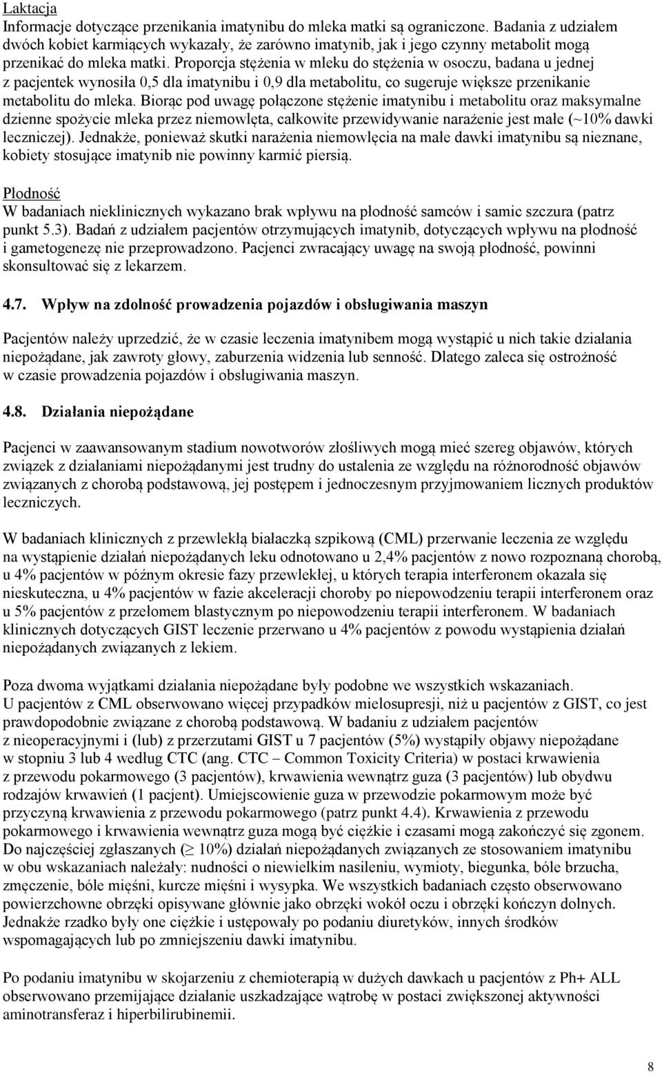 Proporcja stężenia w mleku do stężenia w osoczu, badana u jednej z pacjentek wynosiła 0,5 dla imatynibu i 0,9 dla metabolitu, co sugeruje większe przenikanie metabolitu do mleka.