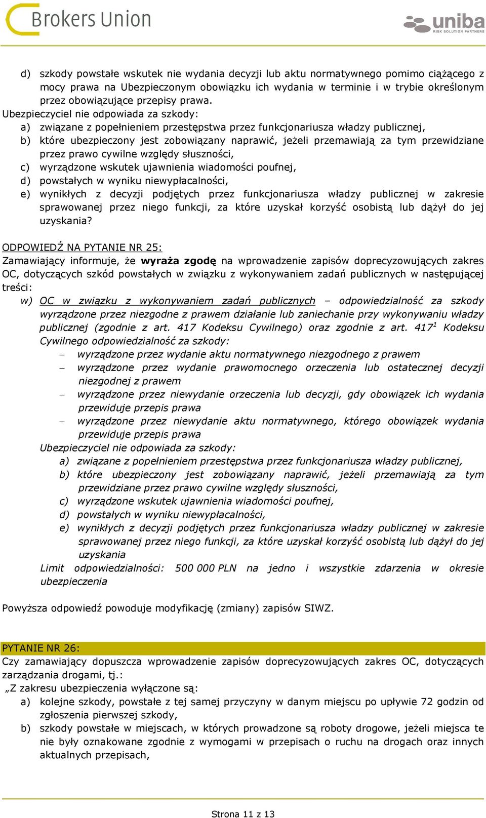 Ubezpieczyciel nie odpowiada za szkody: a) związane z popełnieniem przestępstwa przez funkcjonariusza władzy publicznej, b) które ubezpieczony jest zobowiązany naprawić, jeżeli przemawiają za tym