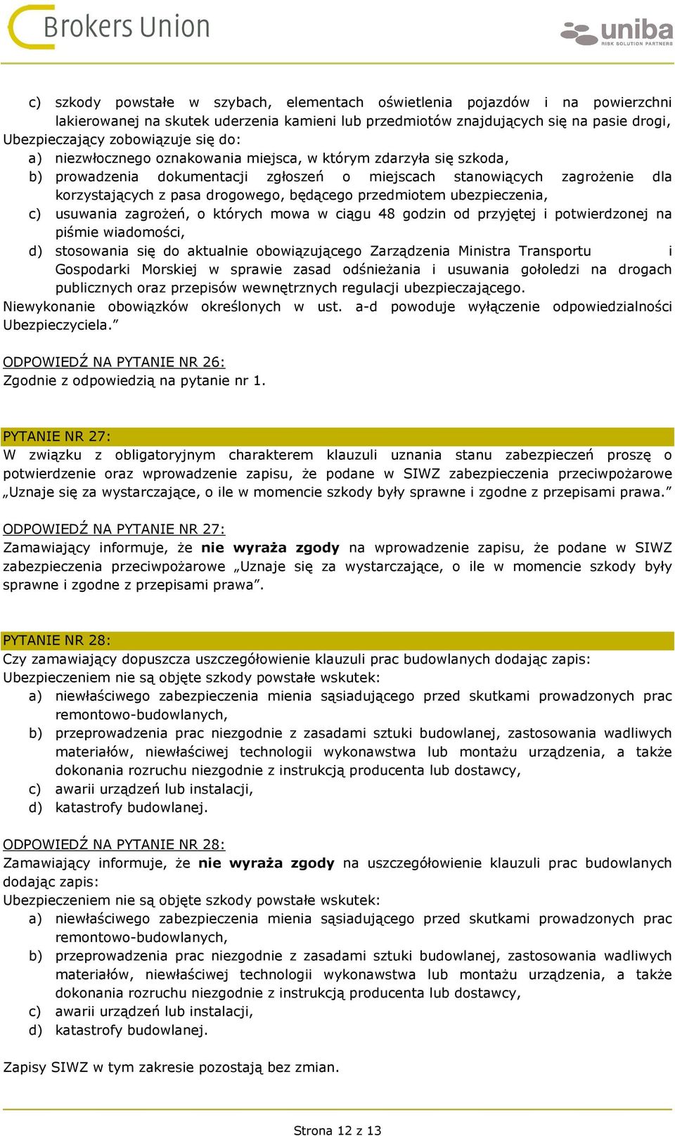 przedmiotem ubezpieczenia, c) usuwania zagrożeń, o których mowa w ciągu 48 godzin od przyjętej i potwierdzonej na piśmie wiadomości, d) stosowania się do aktualnie obowiązującego Zarządzenia Ministra