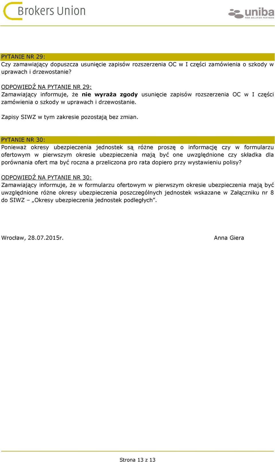 PYTANIE NR 30: Ponieważ okresy ubezpieczenia jednostek są różne proszę o informację czy w formularzu ofertowym w pierwszym okresie ubezpieczenia mają być one uwzględnione czy składka dla porównania