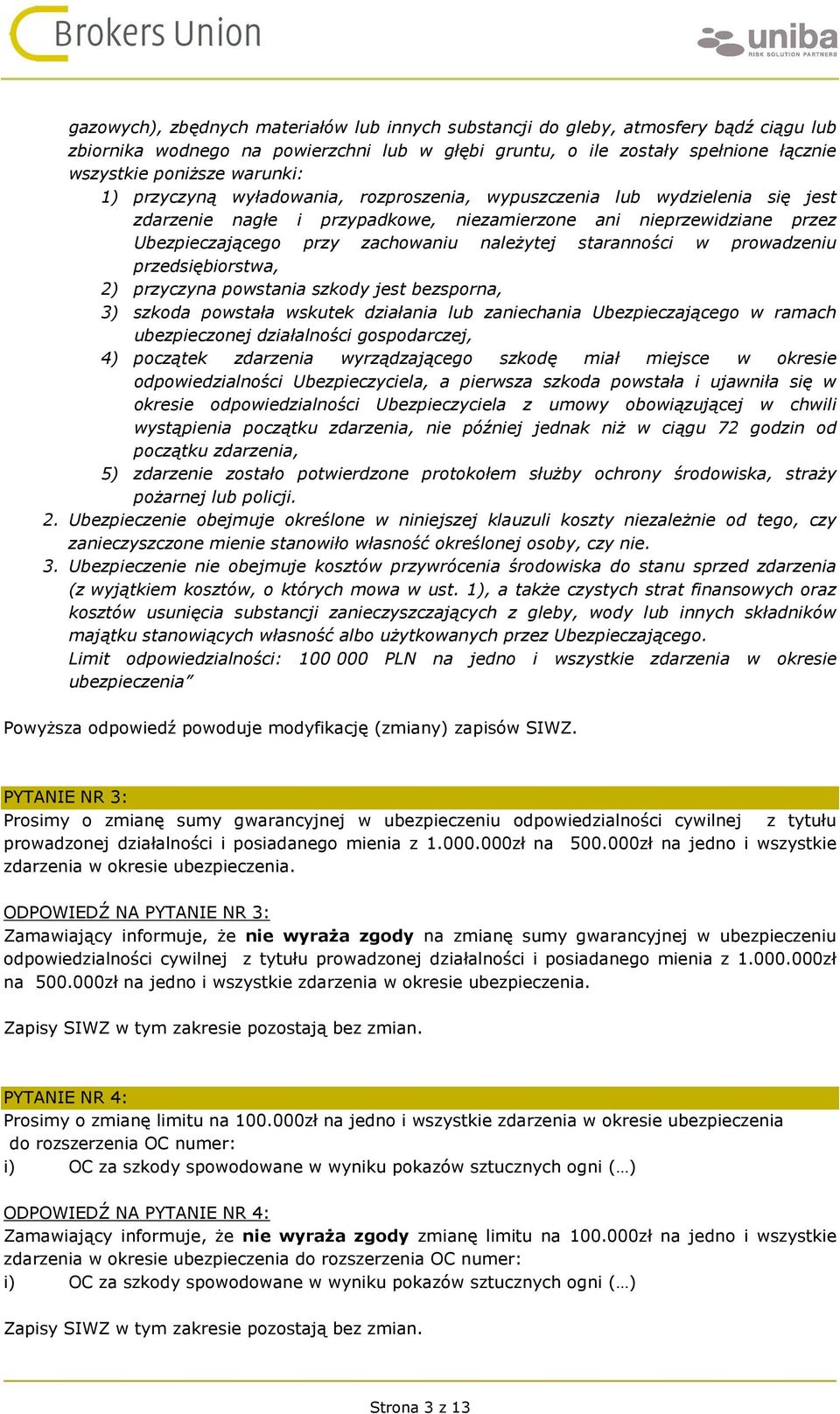 należytej staranności w prowadzeniu przedsiębiorstwa, 2) przyczyna powstania szkody jest bezsporna, 3) szkoda powstała wskutek działania lub zaniechania Ubezpieczającego w ramach ubezpieczonej