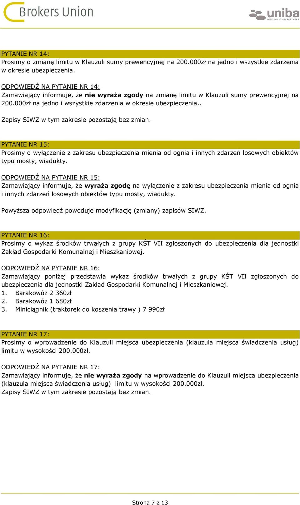 . PYTANIE NR 15: Prosimy o wyłączenie z zakresu ubezpieczenia mienia od ognia i innych zdarzeń losowych obiektów typu mosty, wiadukty.