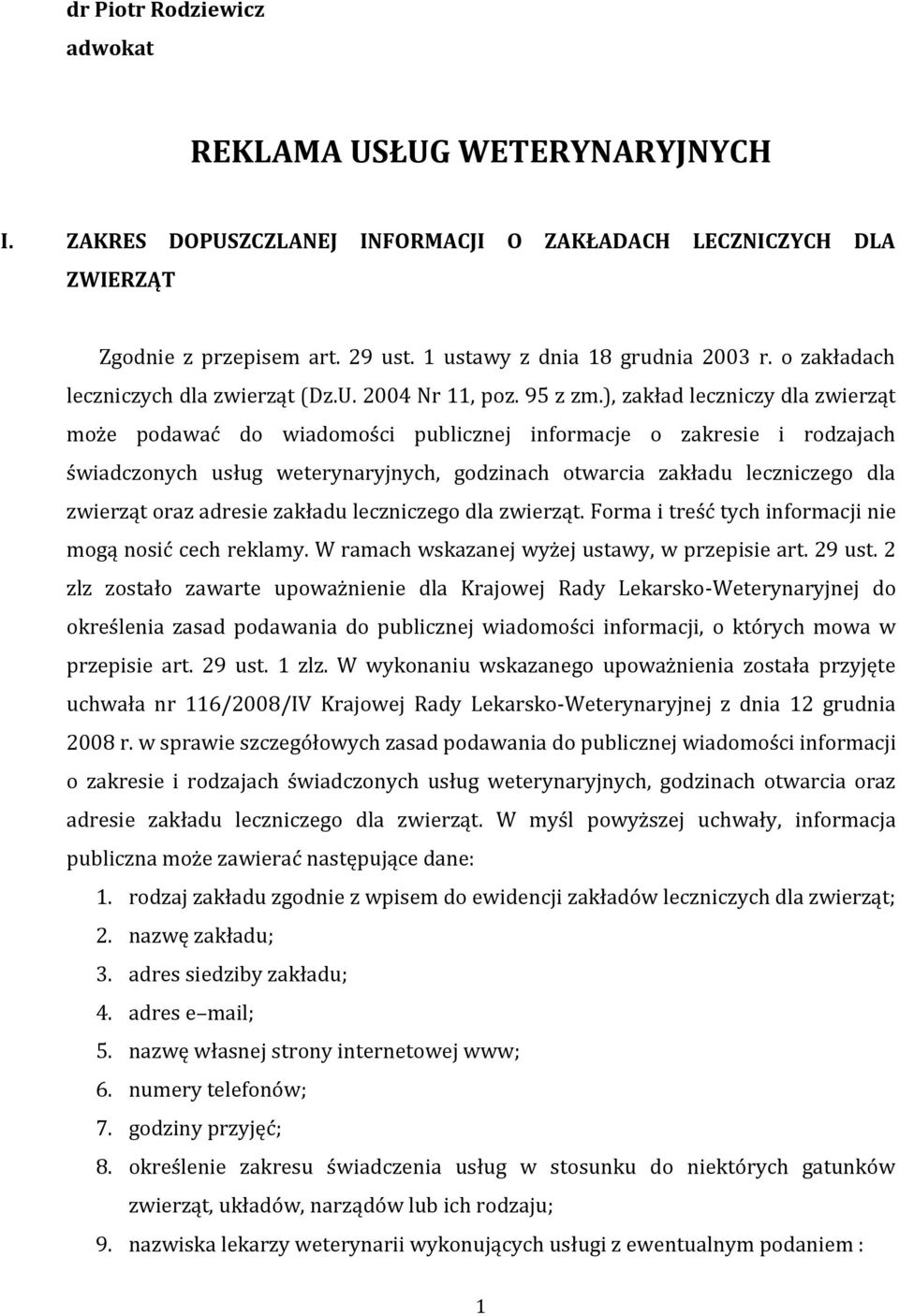 ), zakład leczniczy dla zwierząt może podawać do wiadomości publicznej informacje o zakresie i rodzajach świadczonych usług weterynaryjnych, godzinach otwarcia zakładu leczniczego dla zwierząt oraz