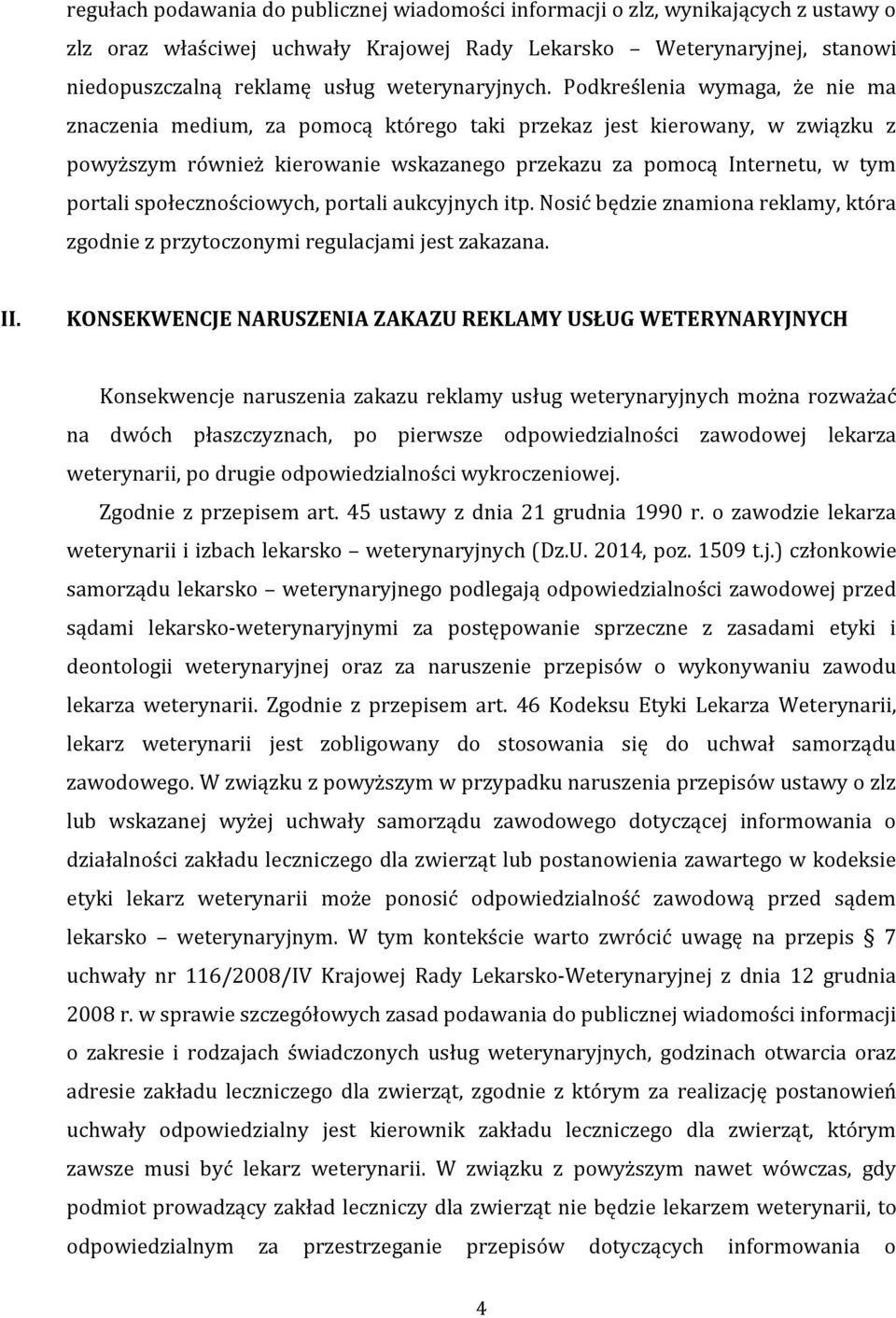 Podkreślenia wymaga, że nie ma znaczenia medium, za pomocą którego taki przekaz jest kierowany, w związku z powyższym również kierowanie wskazanego przekazu za pomocą Internetu, w tym portali