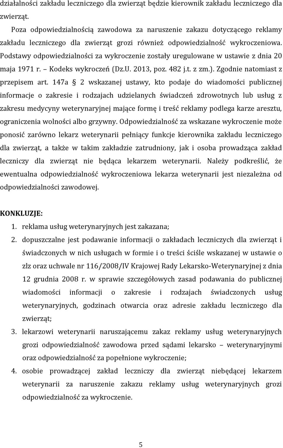 Podstawy odpowiedzialności za wykroczenie zostały uregulowane w ustawie z dnia 20 maja 1971 r. Kodeks wykroczeń (Dz.U. 2013, poz. 482 j.t. z zm.). Zgodnie natomiast z przepisem art.