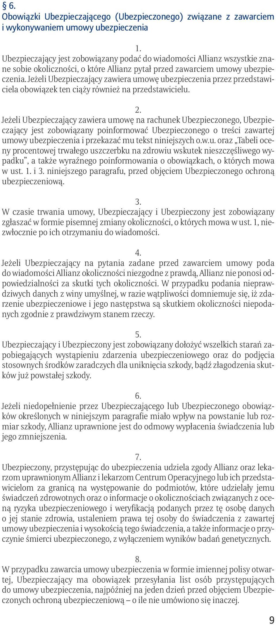 Jeżeli Ubezpieczający zawiera umowę na rachunek Ubezpieczonego, Ubezpieczający jest zobowiązany poinformować Ubezpieczonego o treści zawartej umowy ubezpieczenia i przekazać mu tekst niniejszych o.w.u. oraz Tabeli oceny procentowej trwałego uszczerbku na zdrowiu wskutek nieszczęśliwego wypadku, a także wyraźnego poinformowania o obowiązkach, o których mowa w ust.