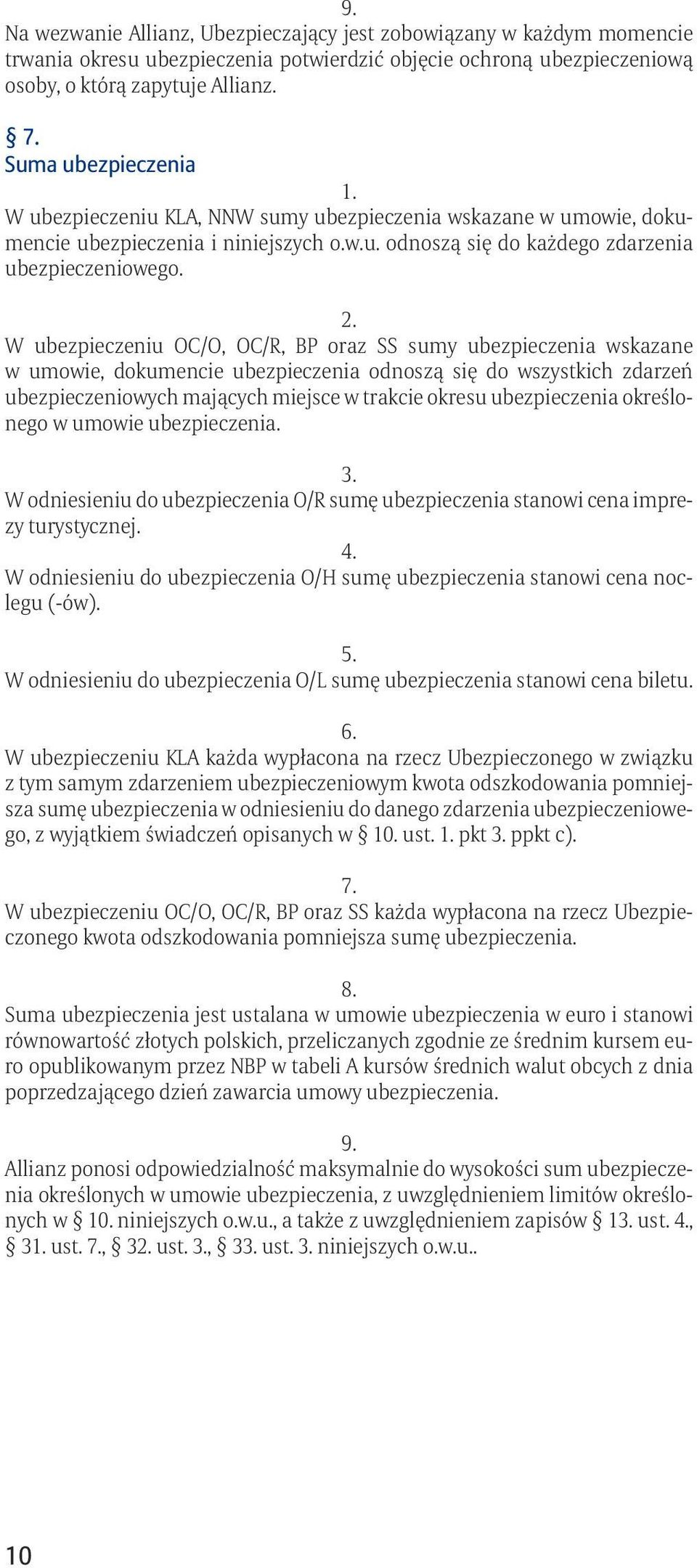 W ubezpieczeniu OC/O, OC/R, BP oraz SS sumy ubezpieczenia wskazane w umowie, dokumencie ubezpieczenia odnoszą się do wszystkich zdarzeń ubezpieczeniowych mających miejsce w trakcie okresu