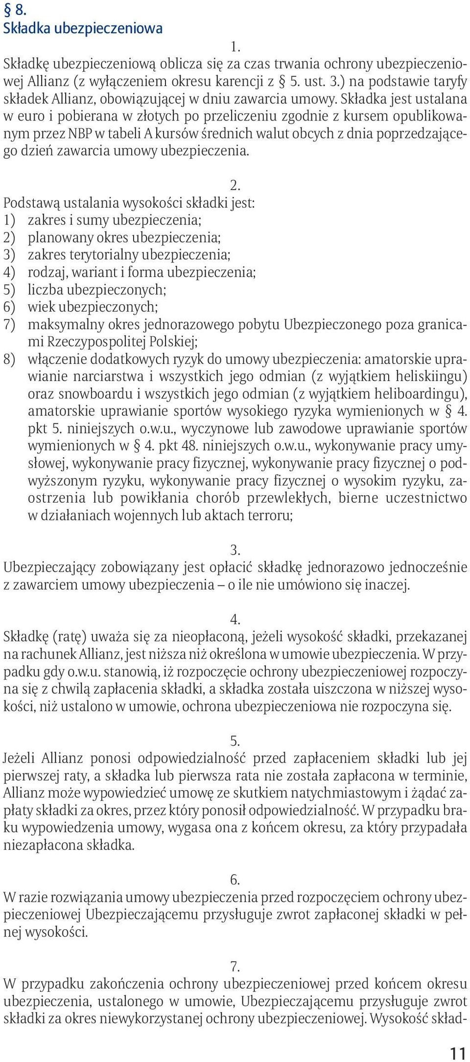 Składka jest ustalana w euro i pobierana w złotych po przeliczeniu zgodnie z kursem opublikowanym przez NBP w tabeli A kursów średnich walut obcych z dnia poprzedzającego dzień zawarcia umowy