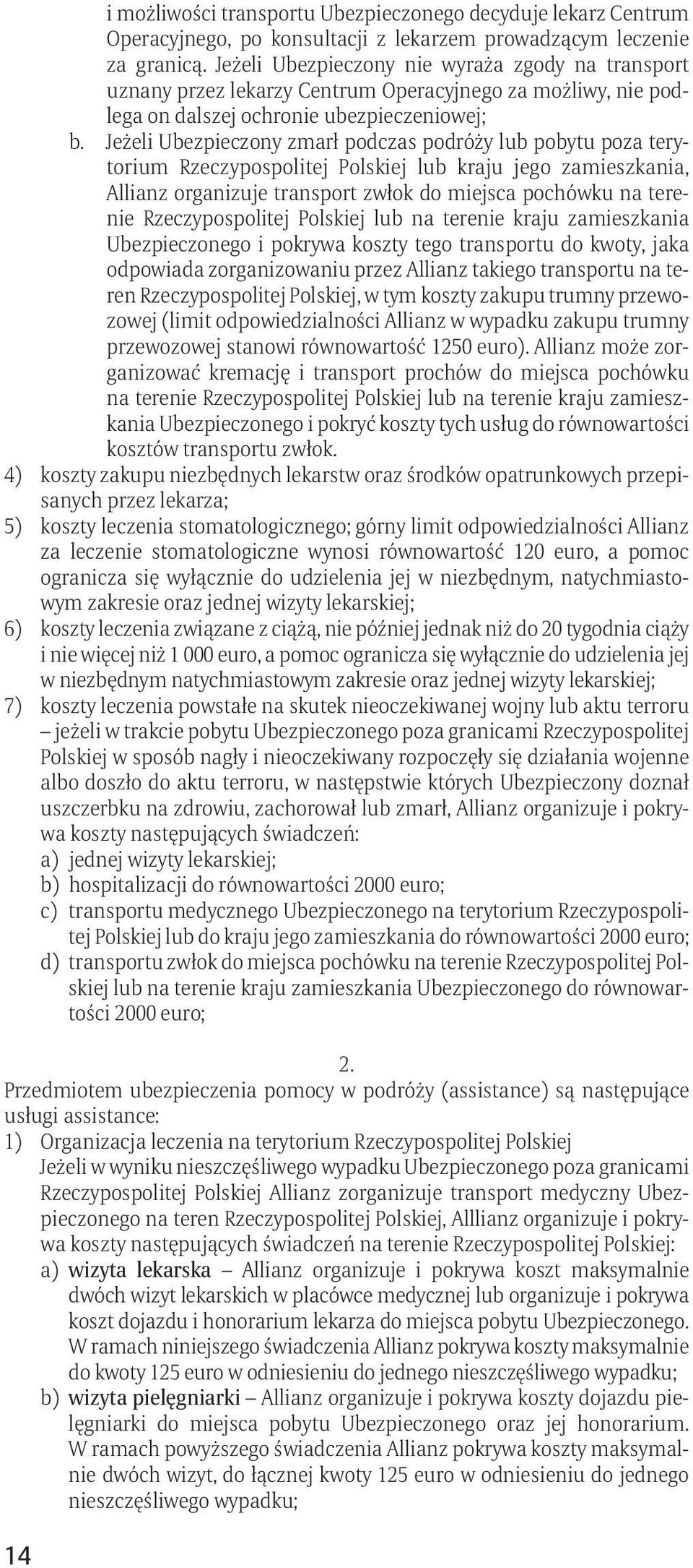 Jeżeli Ubezpieczony zmarł podczas podróży lub pobytu poza terytorium Rzeczypospolitej Polskiej lub kraju jego zamieszkania, Allianz organizuje transport zwłok do miejsca pochówku na terenie