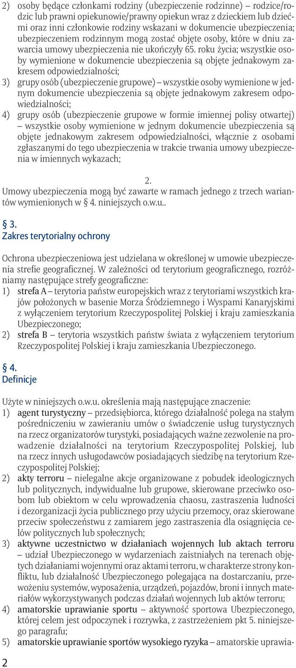 roku życia; wszystkie osoby wymienione w dokumencie ubezpieczenia są objęte jednakowym zakresem odpowiedzialności; 3) grupy osób (ubezpieczenie grupowe) wszystkie osoby wymienione w jednym dokumencie