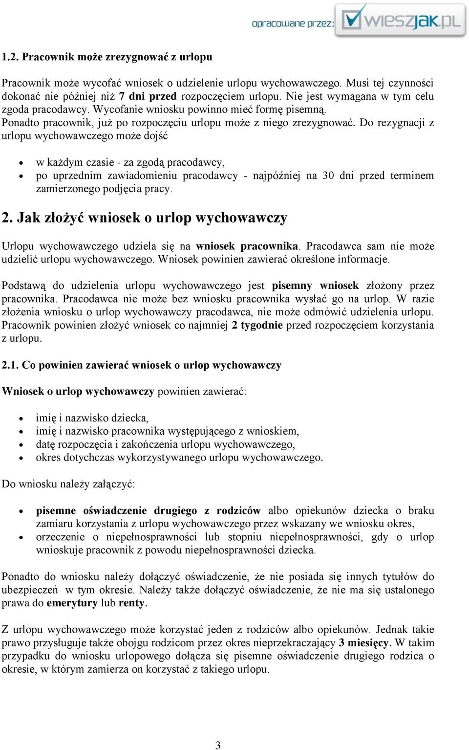 Do rezygnacji z urlopu wychowawczego może dojść w każdym czasie - za zgodą pracodawcy, po uprzednim zawiadomieniu pracodawcy - najpóźniej na 30 dni przed terminem zamierzonego podjęcia pracy. 2.