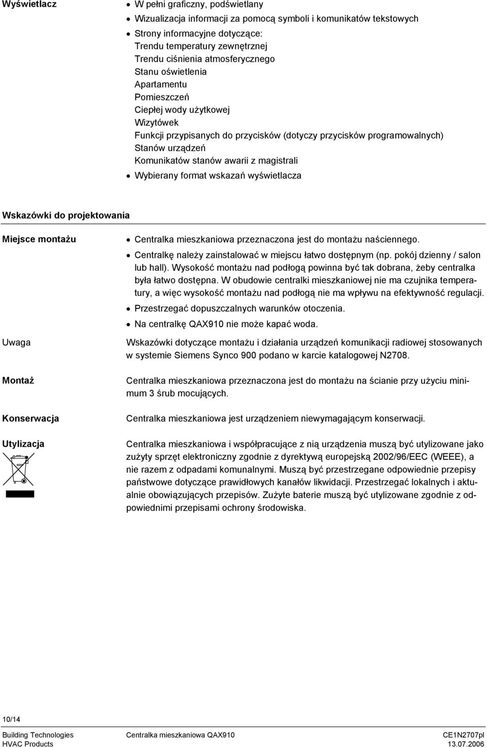 awarii z magistrali Wybierany format wskazań wyświetlacza Wskazówki do projektowania Miejsce montażu Uwaga Montaż Konserwacja Utylizacja Centralka mieszkaniowa przeznaczona jest do montażu