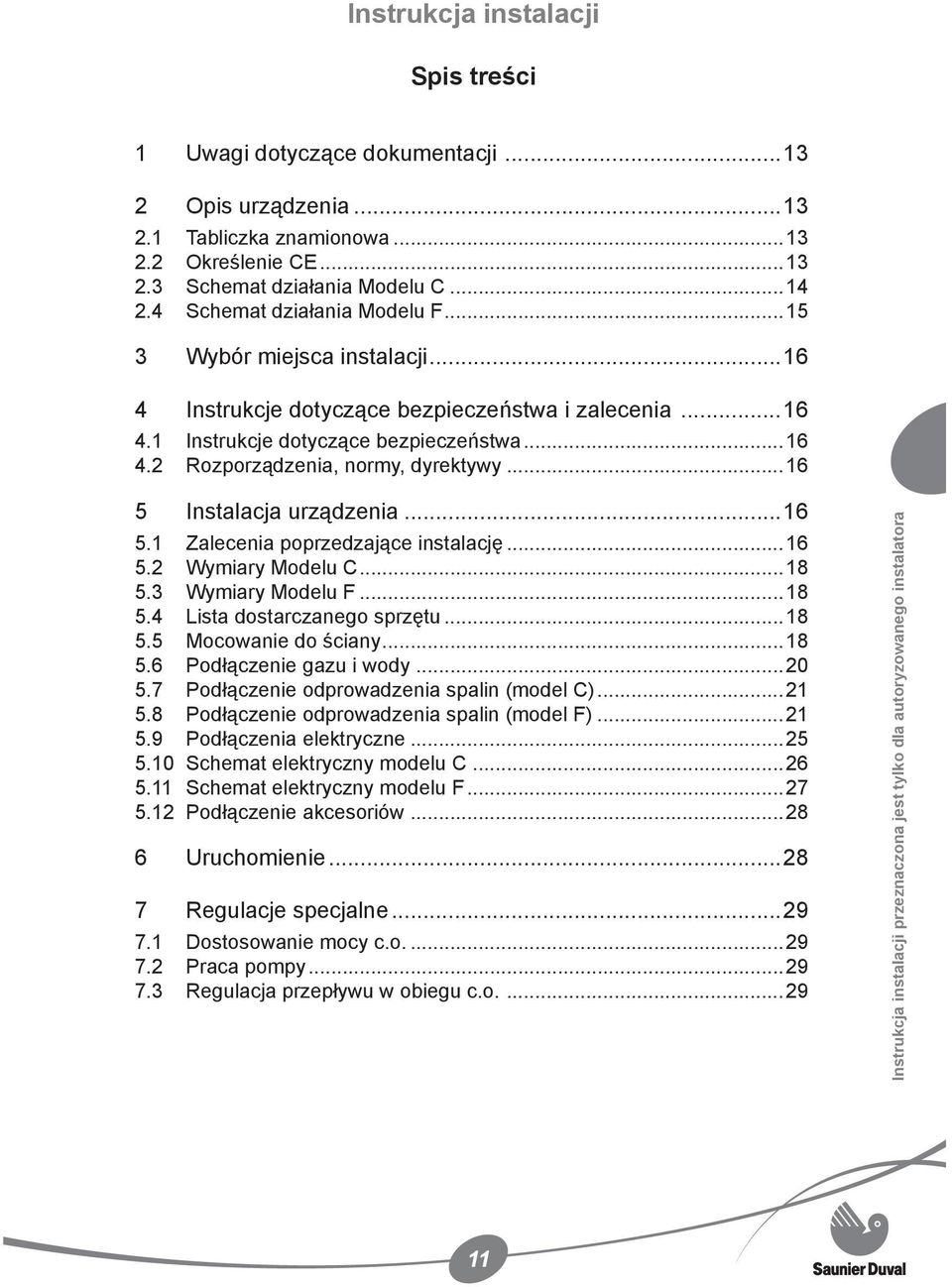 ..16 5 Instalacja urządzenia...16 5.1 Zalecenia poprzedzające instalację...16 5.2 Wymiary Modelu C...18 5.3 Wymiary Modelu F...18 5.4 Lista dostarczanego sprzętu...18 5.5 Mocowanie do ściany...18 5.6 Podłączenie gazu i wody.