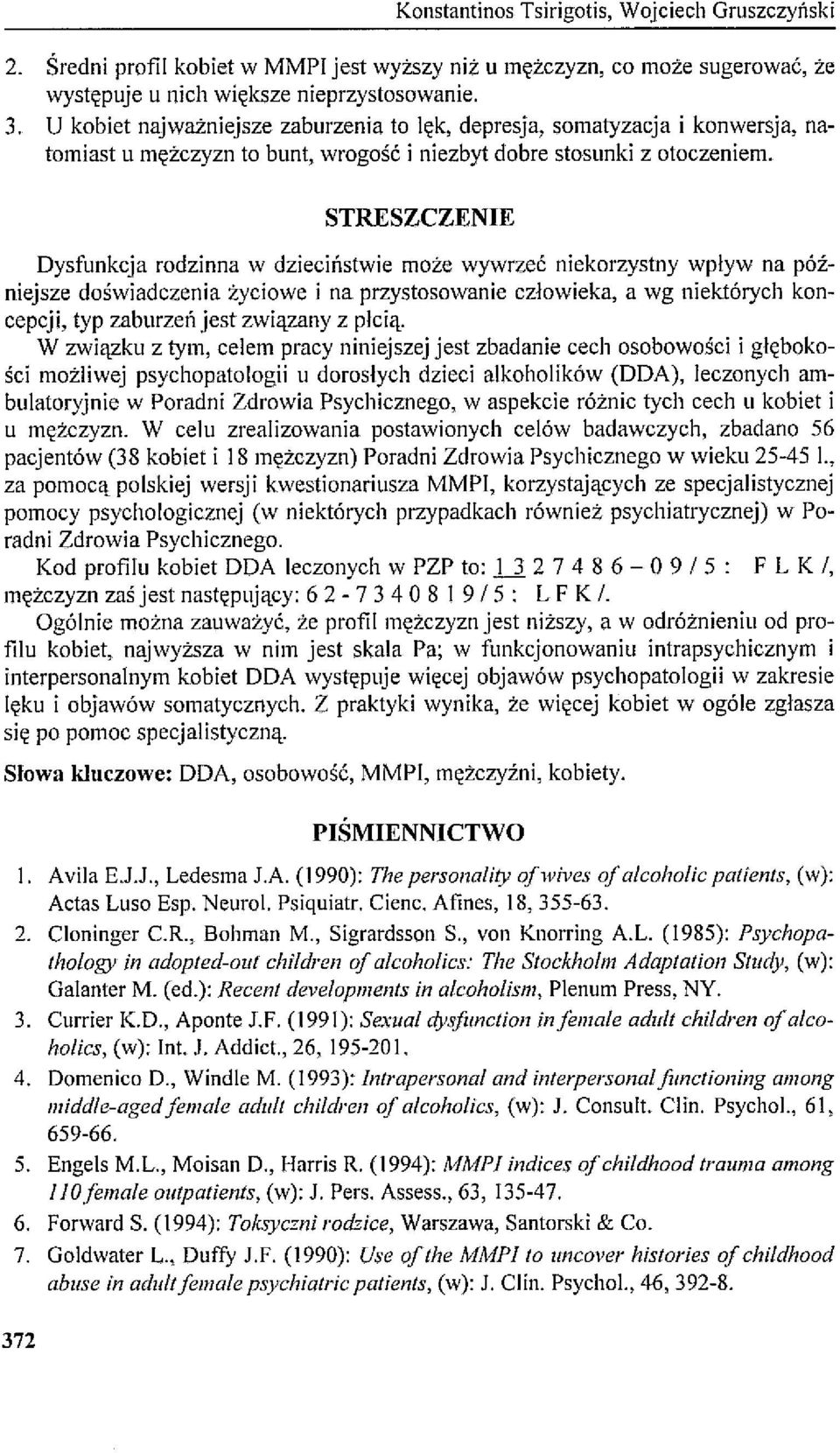 STRESZCZENIE Dysfunkcja rodzinna w dzieciństwie może wywrzeć niekorzystny wpływ na późniejsze doświadczenia życiowe i na przystosowanie człowieka, a wg niektórych koncepcji, typ zaburzeń jest