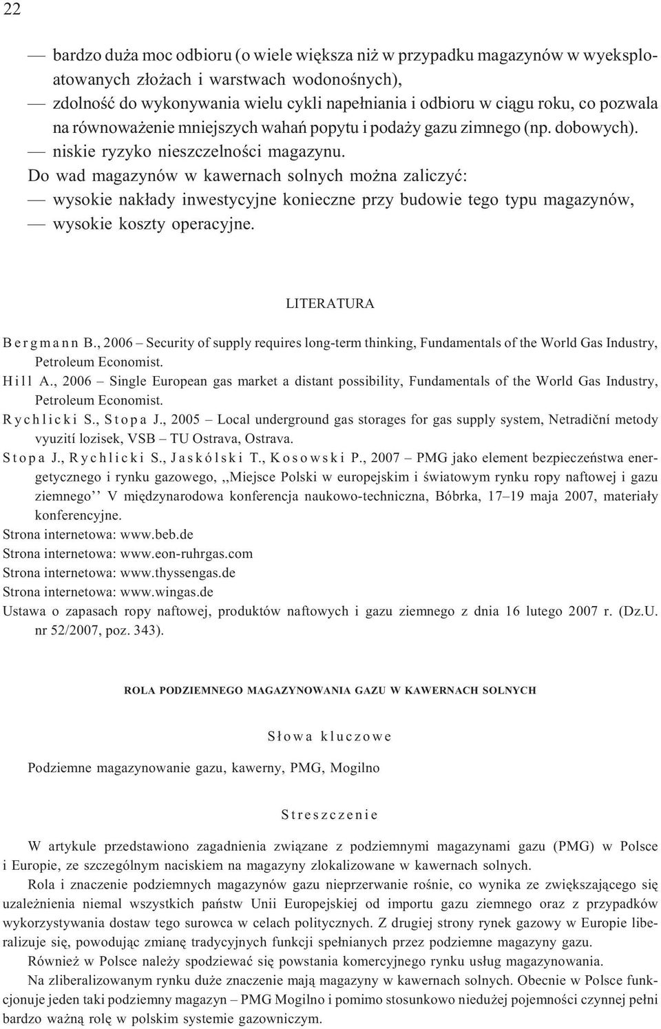 Do wad magazynów w kawernach solnych mo na zaliczyæ: wysokie nak³ady inwestycyjne konieczne przy budowie tego typu magazynów, wysokie koszty operacyjne. LITERATURA B e r g m a n n B.