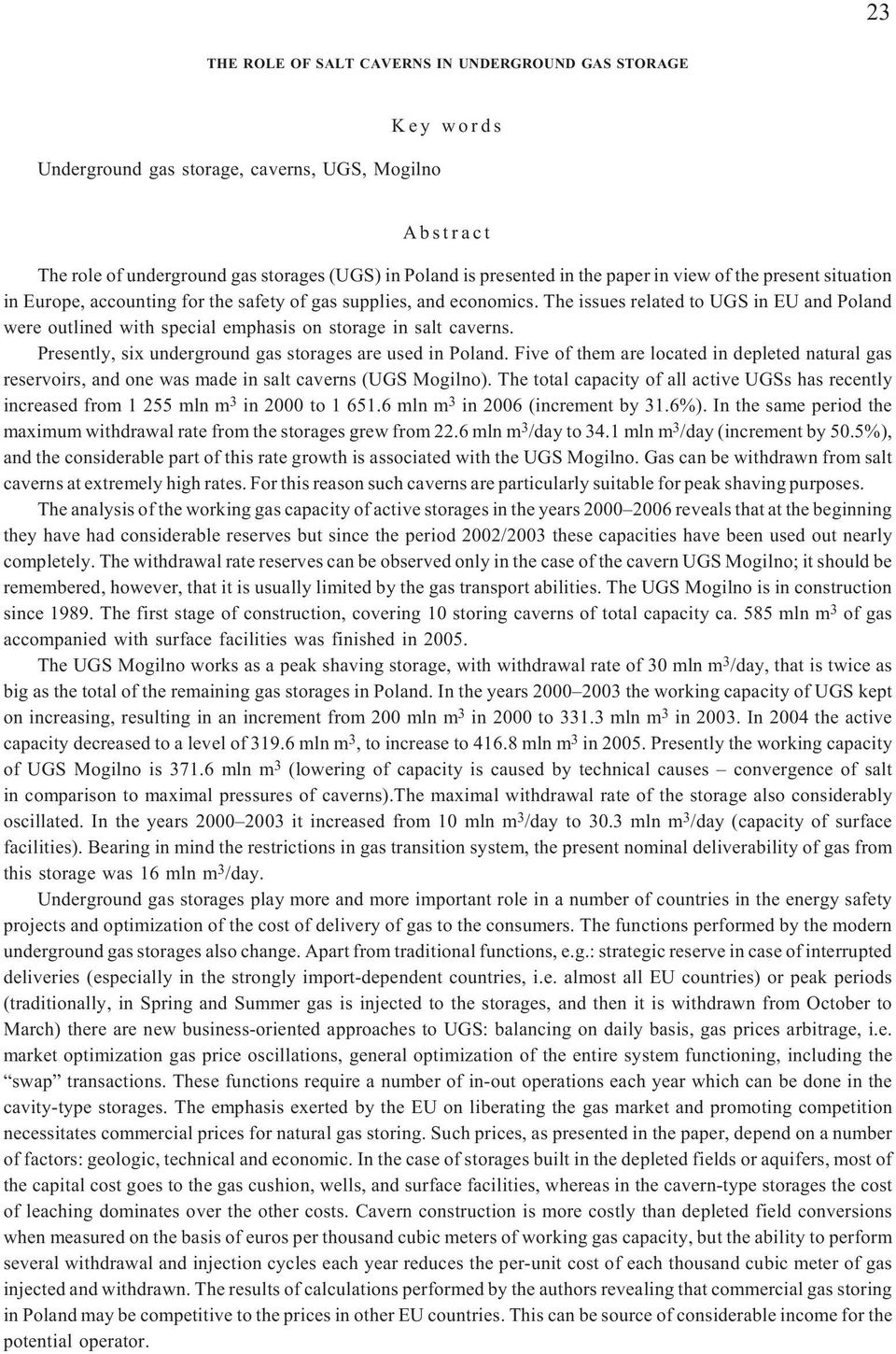 The issues related to UGS in EU and Poland were outlined with special emphasis on storage in salt caverns. Presently, six underground gas storages are used in Poland.