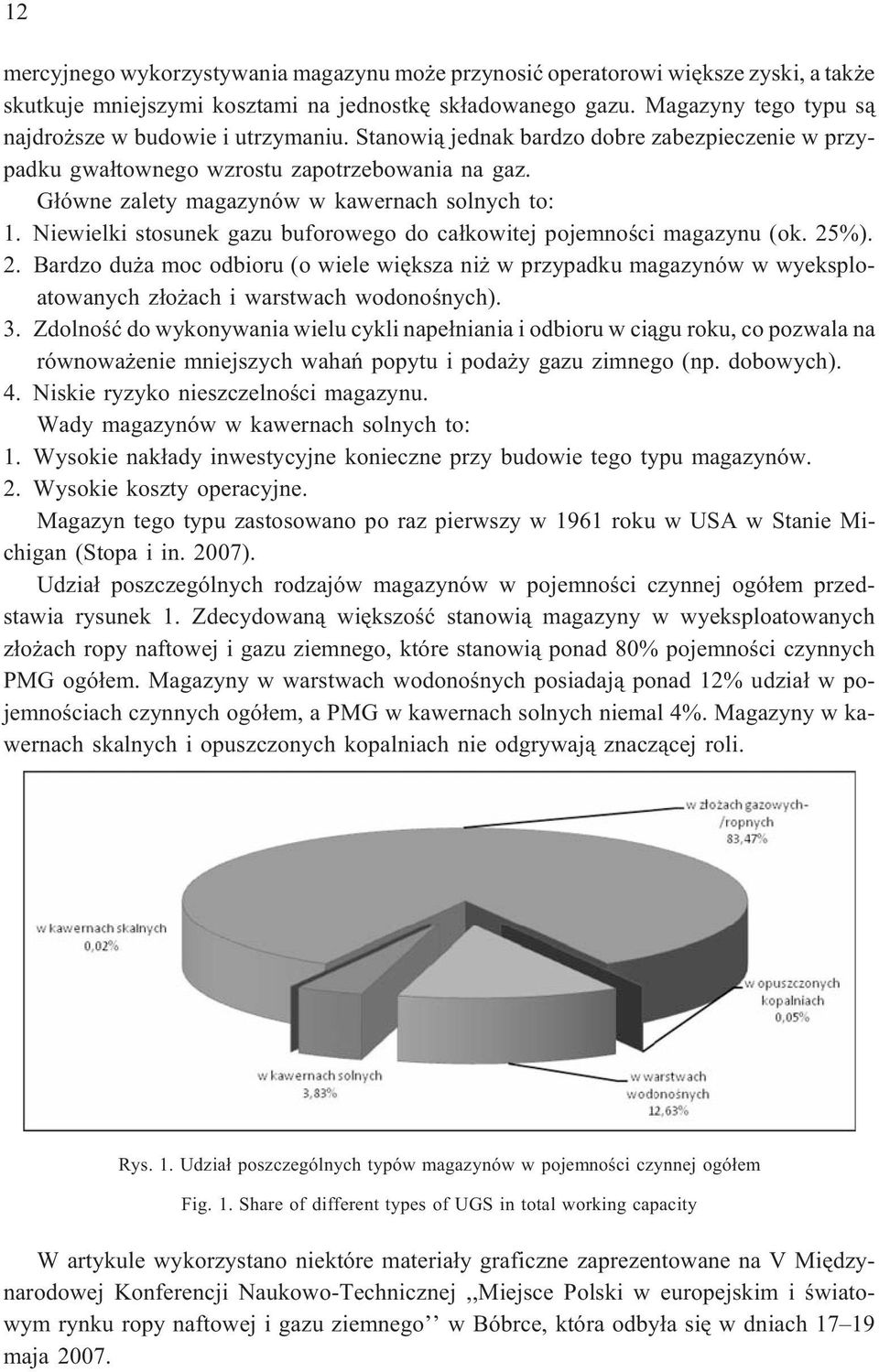 G³ówne zalety magazynów w kawernach solnych to: 1. Niewielki stosunek gazu buforowego do ca³kowitej pojemnoœci magazynu (ok. 25