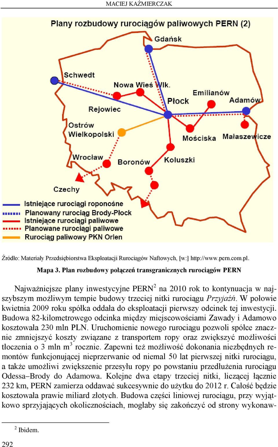 W połowie kwietnia 2009 roku spółka oddała do eksploatacji pierwszy odcinek tej inwestycji. Budowa 82-kilometrowego odcinka między miejscowościami Zawady i Adamowo kosztowała 230 mln PLN.