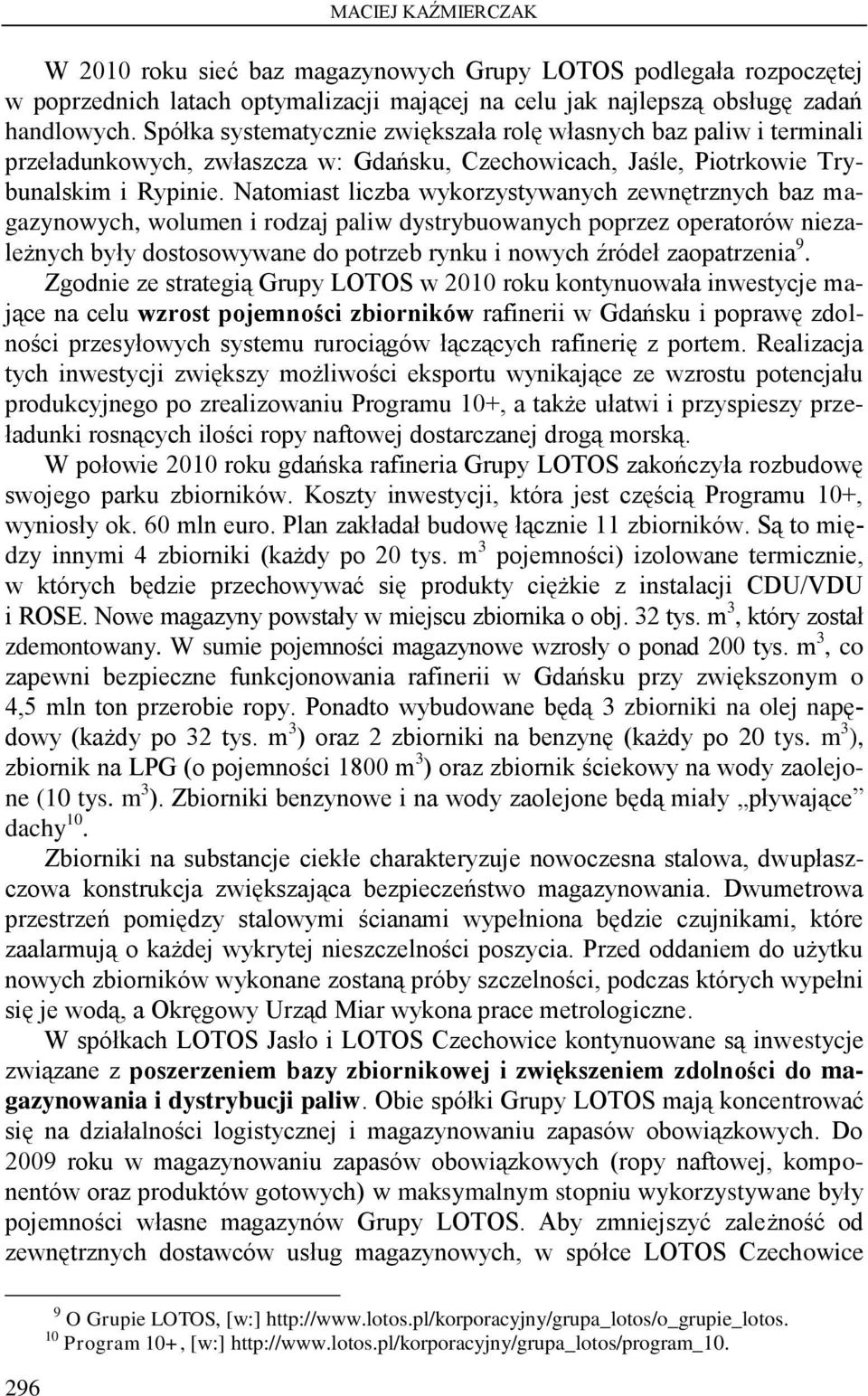 Natomiast liczba wykorzystywanych zewnętrznych baz magazynowych, wolumen i rodzaj paliw dystrybuowanych poprzez operatorów niezależnych były dostosowywane do potrzeb rynku i nowych źródeł