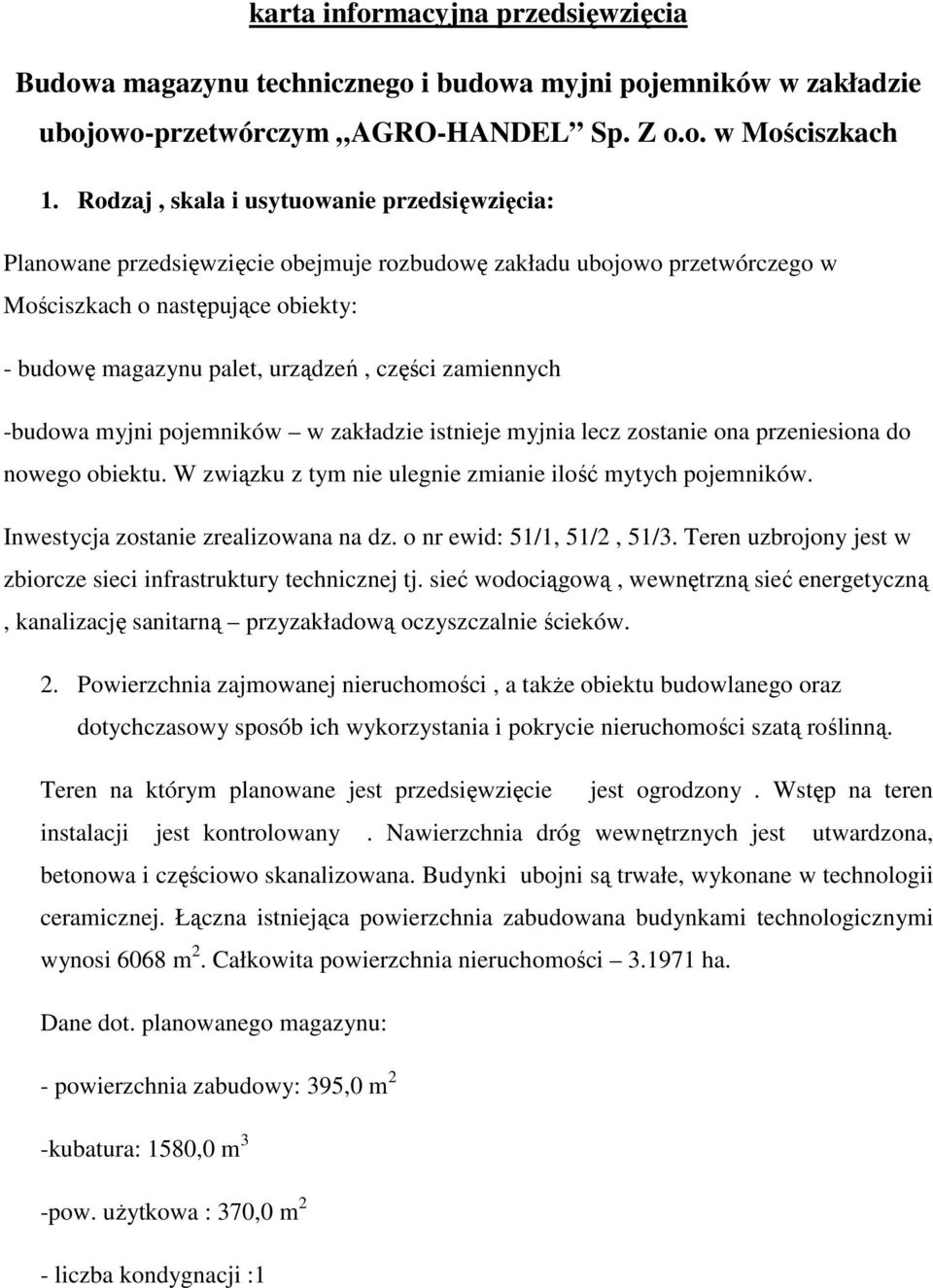 zamiennych -budowa myjni pojemników w zakładzie istnieje myjnia lecz zostanie ona przeniesiona do nowego obiektu. W związku z tym nie ulegnie zmianie ilość mytych pojemników.