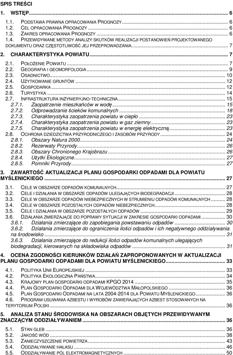 .. 9 2.3. OSADNICTWO... 10 2.4. UśYTKOWANIE GRUNTÓW... 12 2.5. GOSPODARKA... 12 2.6. TURYSTYKA... 14 2.7. INFRASTRUKTURA INśYNIERYJNO-TECHNICZNA... 15 2.7.1. Zaopatrzenie mieszkańców w wodę... 15 2.7.2. Odprowadzanie ścieków komunalnych.