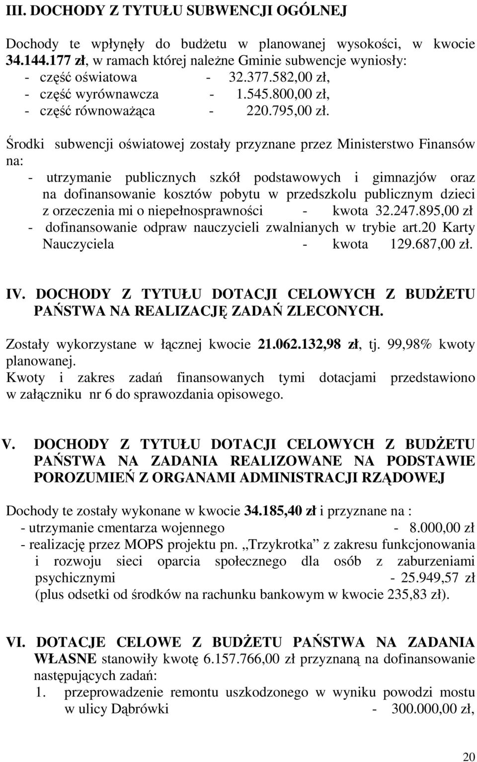 Środki subwencji oświatowej zostały przyznane przez Ministerstwo Finansów na: - utrzymanie publicznych szkół podstawowych i gimnazjów oraz na dofinansowanie kosztów pobytu w przedszkolu publicznym