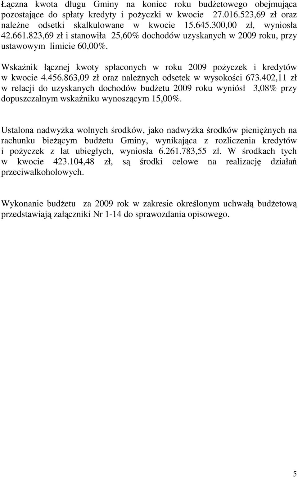 456.863,09 zł oraz należnych odsetek w wysokości 673.402,11 zł w relacji do uzyskanych dochodów budżetu 2009 roku wyniósł 3,08% przy dopuszczalnym wskaźniku wynoszącym 15,00%.