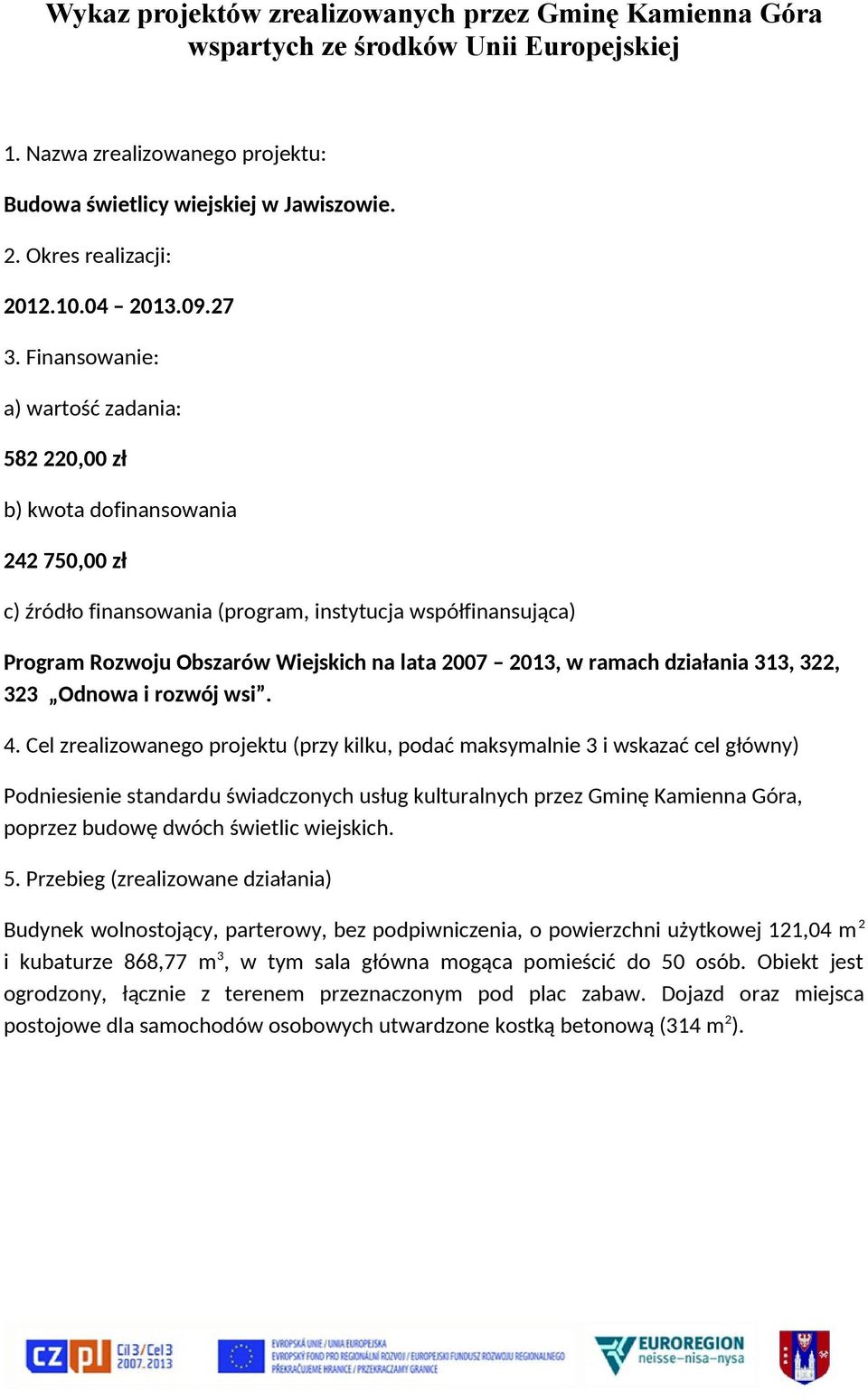 Podniesienie standardu świadczonych usług kulturalnych przez Gminę Kamienna Góra, poprzez budowę dwóch świetlic wiejskich.