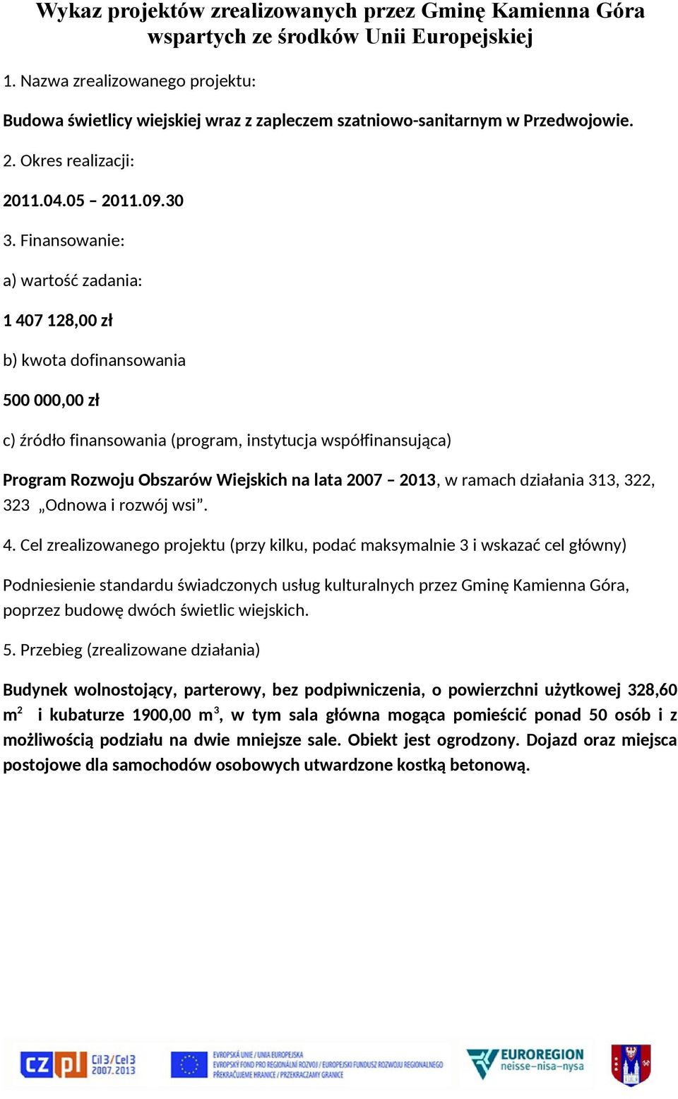 Podniesienie standardu świadczonych usług kulturalnych przez Gminę Kamienna Góra, poprzez budowę dwóch świetlic wiejskich.