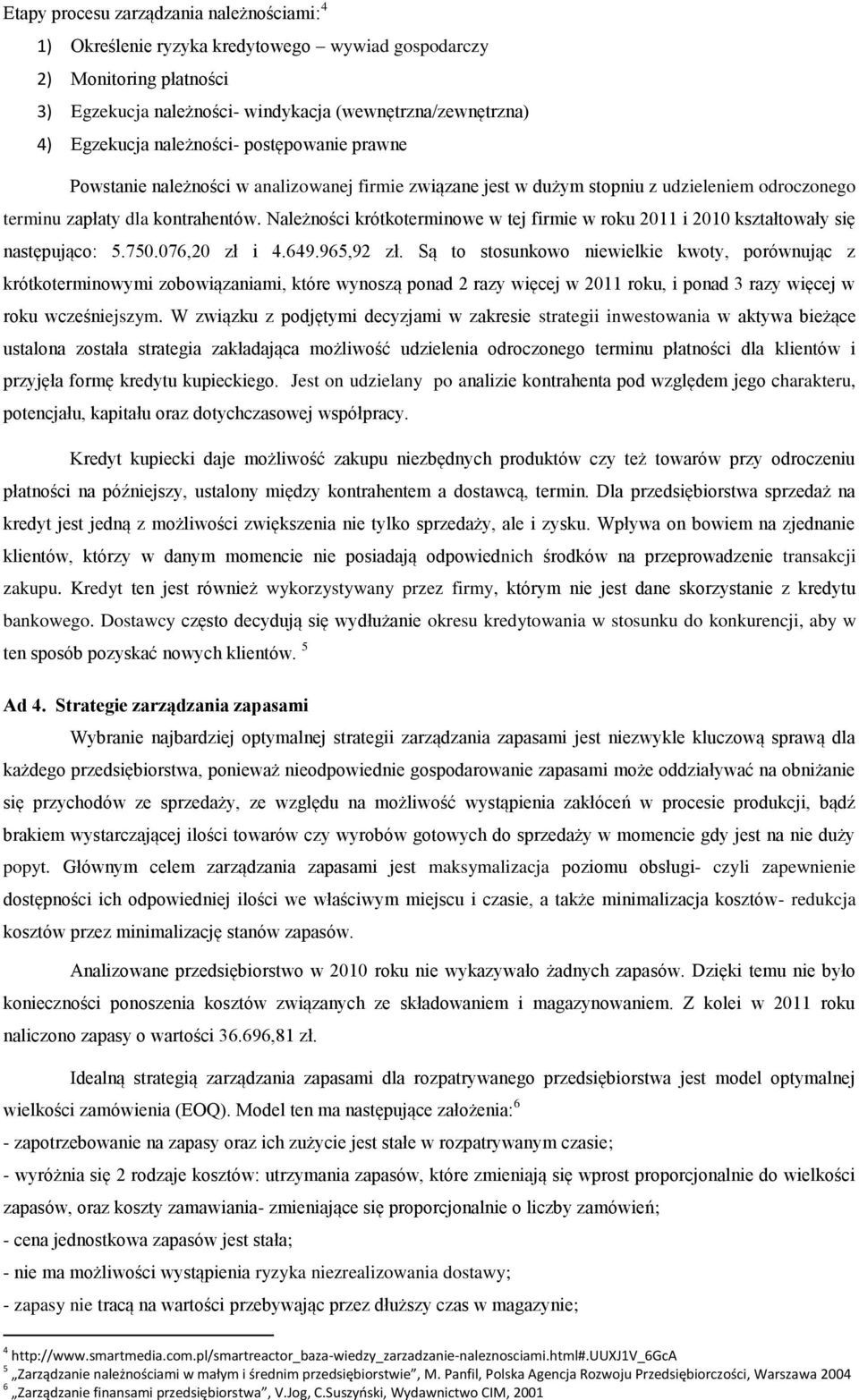 Należności krótkoterminowe w tej firmie w roku 2011 i 2010 kształtowały się następująco: 5.750.076,20 zł i 4.649.965,92 zł.