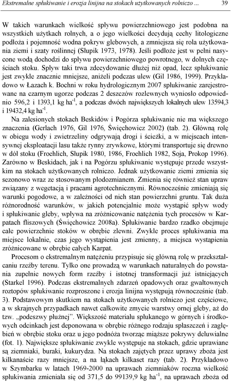 zmniejsza się rola użytkowania ziemi i szaty roślinnej (Słupik 1973, 1978). Jeśli podłoże jest w pełni nasycone wodą dochodzi do spływu powierzchniowego powrotnego, w dolnych częściach stoku.