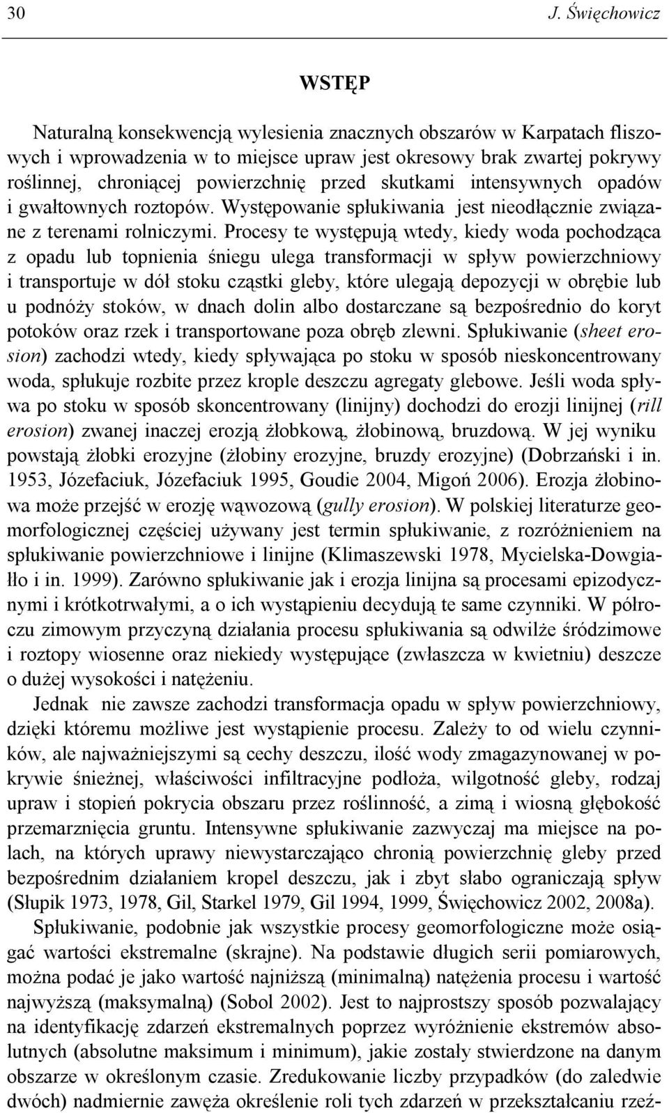 Procesy te występują wtedy, kiedy woda pochodząca z opadu lub topnienia śniegu ulega transformacji w spływ powierzchniowy i transportuje w dół stoku cząstki gleby, które ulegają depozycji w obrębie