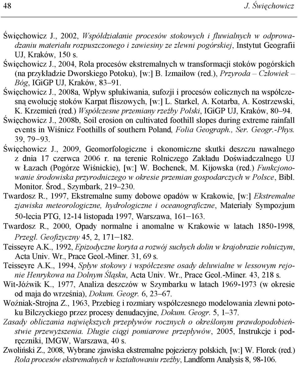 Święchowicz J., 2008a, Wpływ spłukiwania, sufozji i procesów eolicznych na współczesną ewolucję stoków Karpat fliszowych, [w:] L. Starkel, A. Kotarba, A. Kostrzewski, K. Krzemień (red.