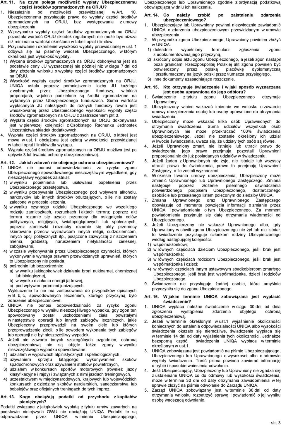 W przypadku wypłaty części środków zgromadzonych na ORJU pozostała wartość ORJU składek regularnych nie może być niższa niż minimalna wartość określona w tabeli opłat i limitów. 3.