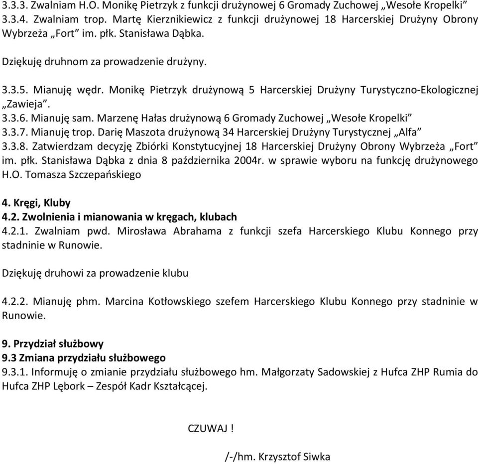 Monikę Pietrzyk drużynową 5 Harcerskiej Drużyny Turystyczno-Ekologicznej Zawieja. 3.3.6. Mianuję sam. Marzenę Hałas drużynową 6 Gromady Zuchowej Wesołe Kropelki 3.3.7. Mianuję trop.