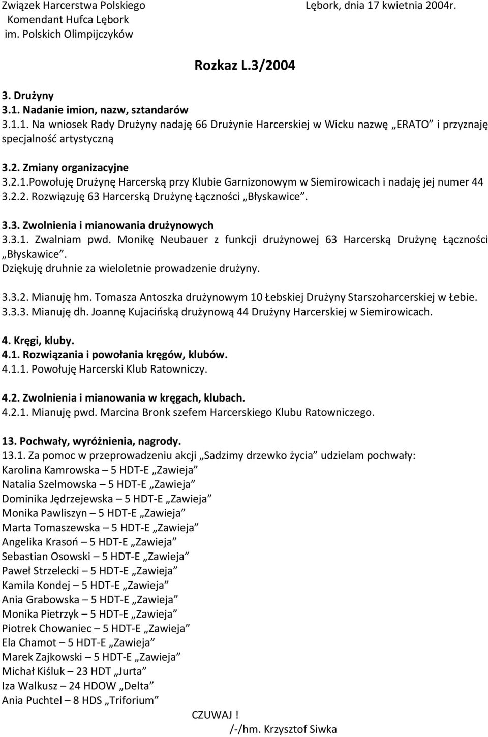 3.1. Zwalniam pwd. Monikę Neubauer z funkcji drużynowej 63 Harcerską Drużynę Łączności Błyskawice. Dziękuję druhnie za wieloletnie prowadzenie drużyny. 3.3.2. Mianuję hm.