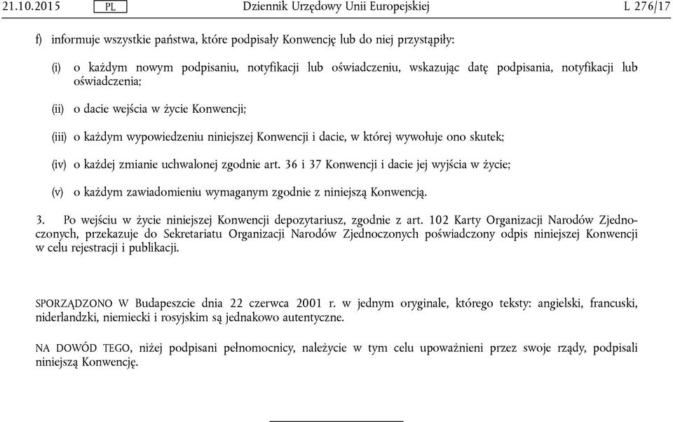 lub oświadczenia; (ii) o dacie wejścia w życie Konwencji; (iii) o każdym wypowiedzeniu niniejszej Konwencji i dacie, w której wywołuje ono skutek; (iv) o każdej zmianie uchwalonej zgodnie art.