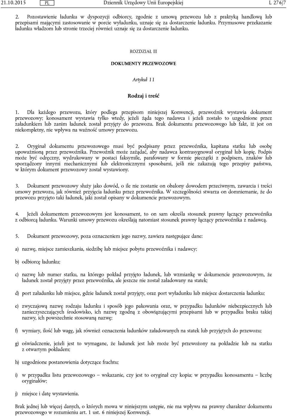 Przymusowe przekazanie ładunku władzom lub stronie trzeciej również uznaje się za dostarczenie ładunku. ROZDZIAŁ III DOKUMENTY PRZEWOZOWE Artykuł 11 Rodzaj i treść 1.