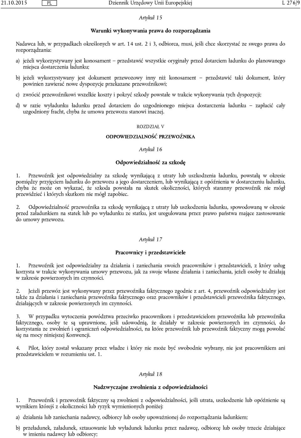 dostarczenia ładunku; b) jeżeli wykorzystywany jest dokument przewozowy inny niż konosament przedstawić taki dokument, który powinien zawierać nowe dyspozycje przekazane przewoźnikowi; c) zwrócić