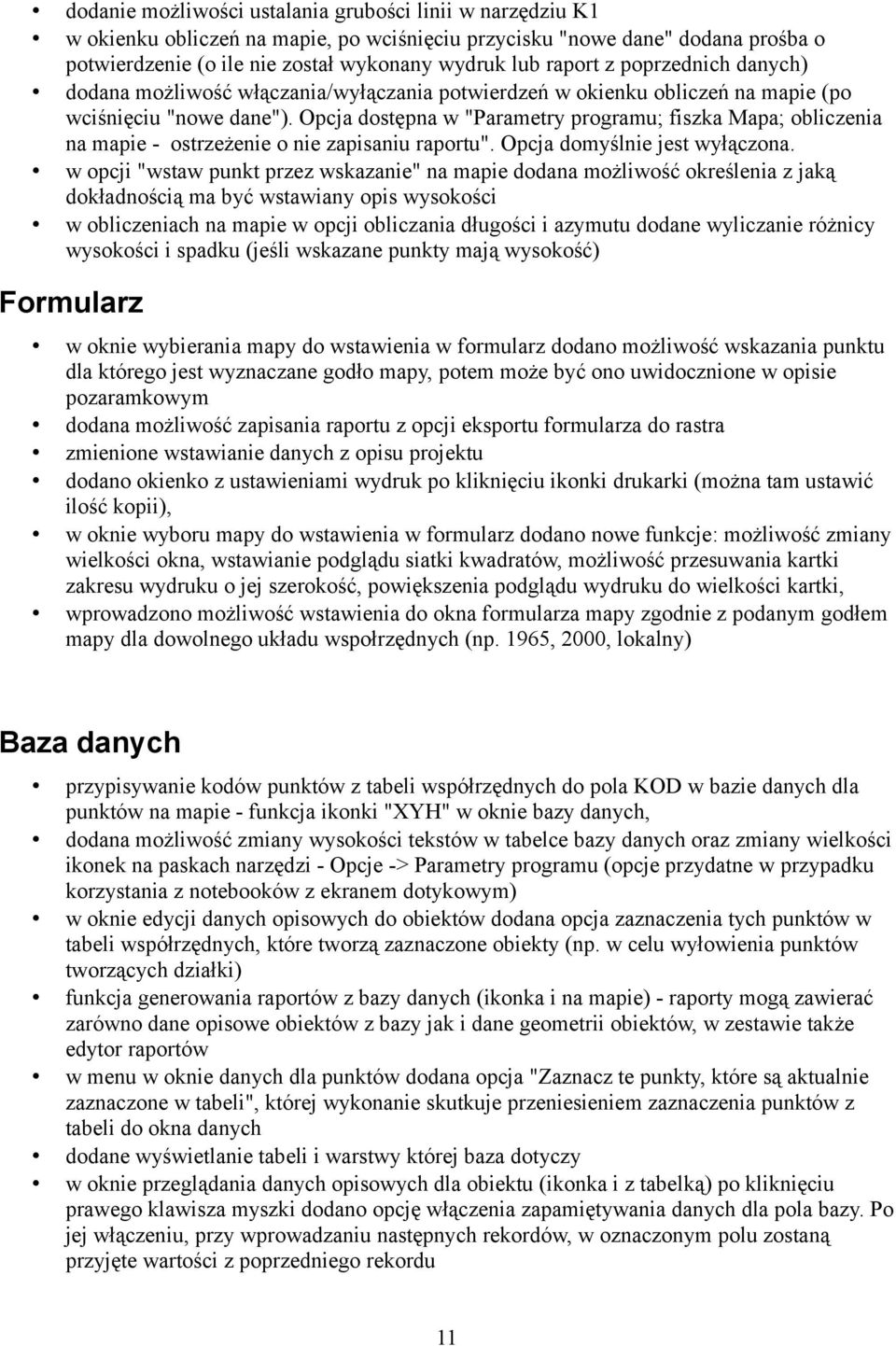 Opcja dostępna w "Parametry programu; fiszka Mapa; obliczenia na mapie - ostrzeżenie o nie zapisaniu raportu". Opcja domyślnie jest wyłączona.