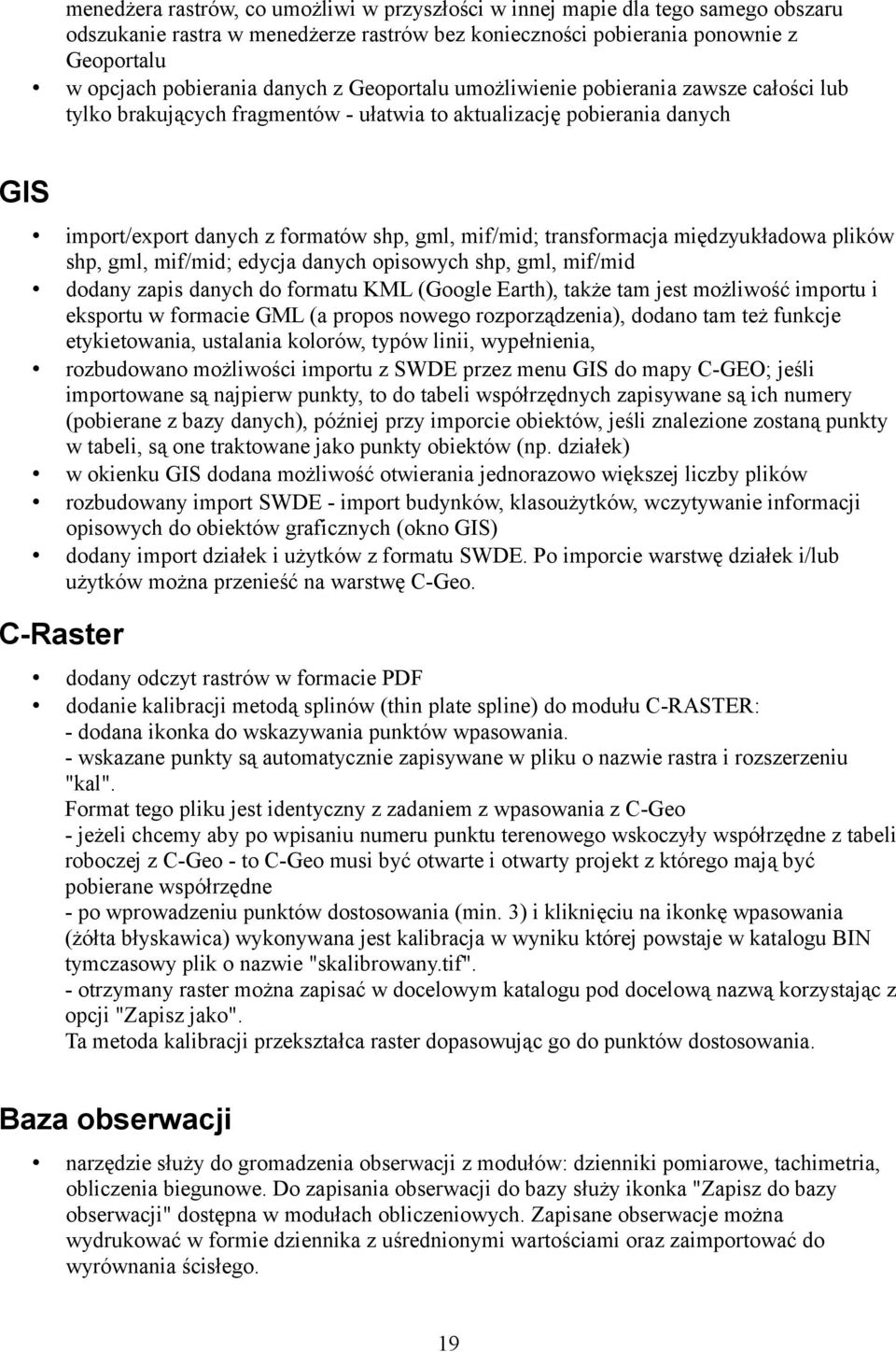 międzyukładowa plików shp, gml, mif/mid; edycja danych opisowych shp, gml, mif/mid dodany zapis danych do formatu KML (Google Earth), także tam jest możliwość importu i eksportu w formacie GML (a