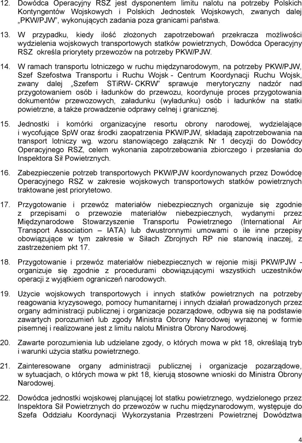 W przypadku, kiedy ilość złożonych zapotrzebowań przekracza możliwości wydzielenia wojskowych transportowych statków powietrznych, Dowódca Operacyjny RSZ określa priorytety przewozów na potrzeby