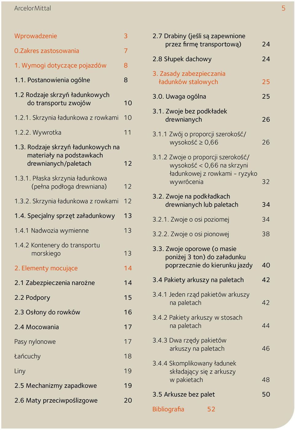 Specjalny sprzęt załadunkowy 13 1.4.1 Nadwozia wymienne 13 1.4.2 Kontenery do transportu morskiego 13 2. Elementy mocujące 14 2.1 Zabezpieczenia narożne 14 2.2 Podpory 15 2.3 Osłony do rowków 16 2.