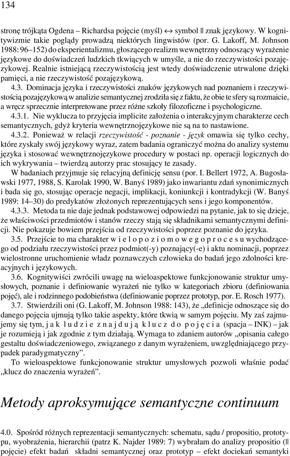 Realnie istniejącą rzeczywistością jest wtedy doświadczenie utrwalone dzięki pamięci, a nie rzeczywistość pozajęzykową. 4.3.