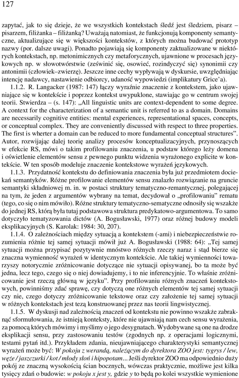 Ponadto pojawiają się komponenty zaktualizowane w niektórych kontekstach, np. metonimicznych czy metaforycznych, ujawnione w procesach językowych np.