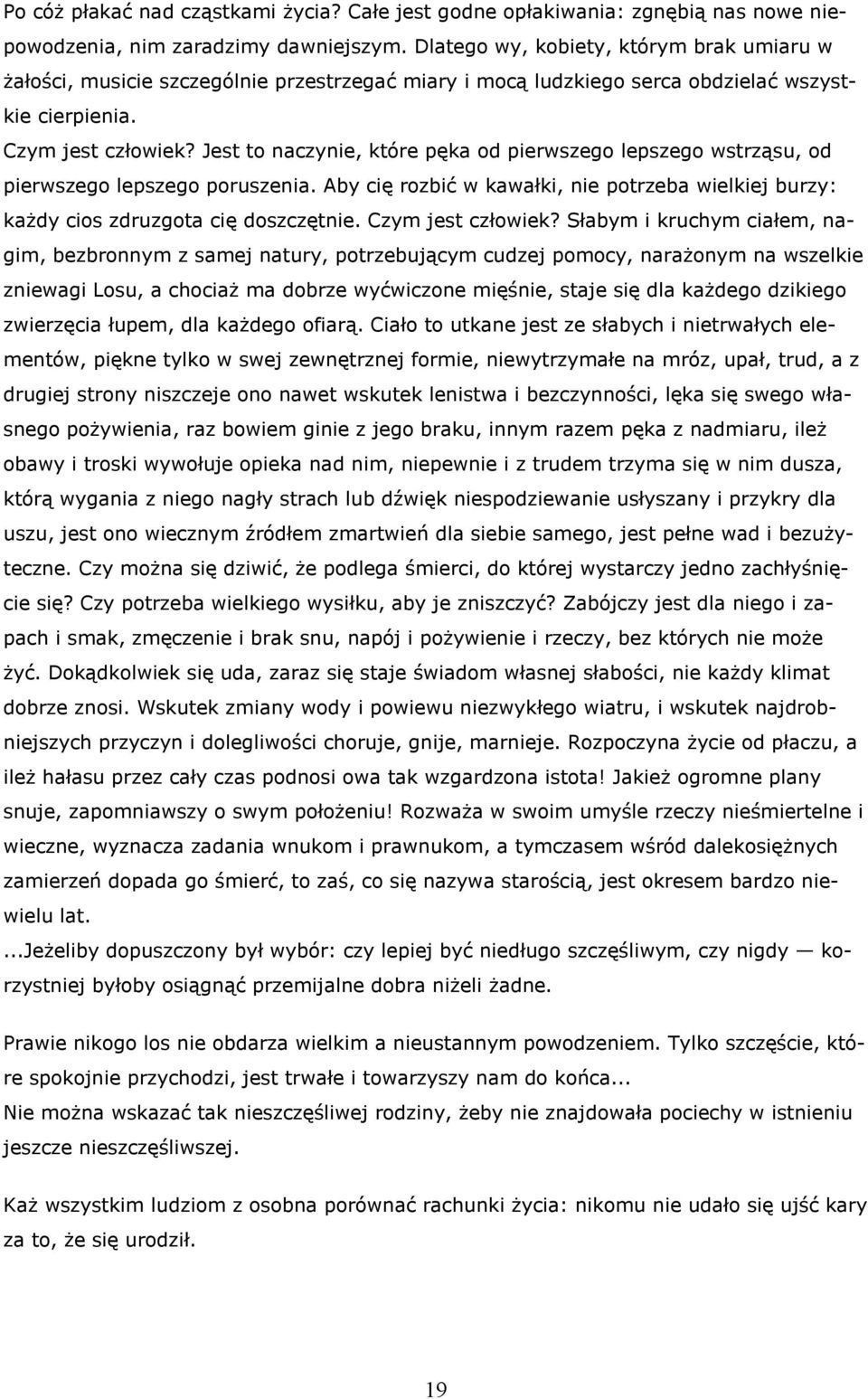 Jest to naczynie, które pęka od pierwszego lepszego wstrząsu, od pierwszego lepszego poruszenia. Aby cię rozbić w kawałki, nie potrzeba wielkiej burzy: każdy cios zdruzgota cię doszczętnie.