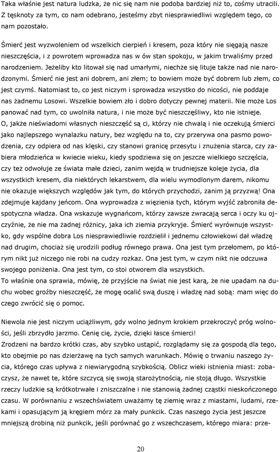 Jeżeliby kto litował się nad umarłymi, niechże się lituje także nad nie narodzonymi. Śmierć nie jest ani dobrem, ani złem; to bowiem może być dobrem lub złem, co jest czymś.