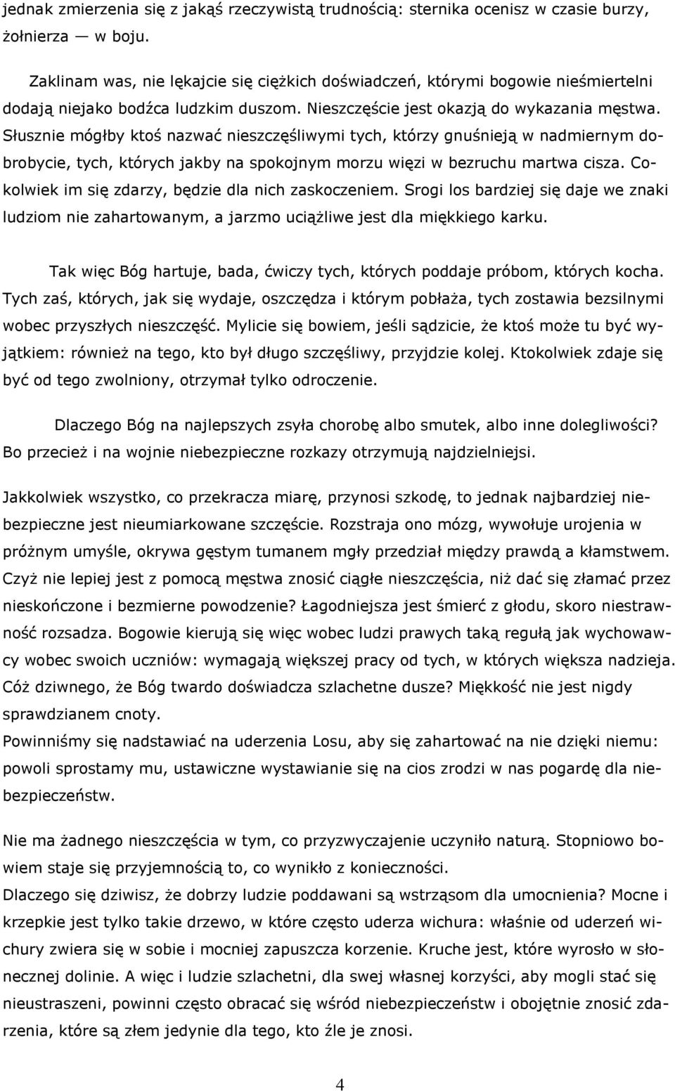 Słusznie mógłby ktoś nazwać nieszczęśliwymi tych, którzy gnuśnieją w nadmiernym dobrobycie, tych, których jakby na spokojnym morzu więzi w bezruchu martwa cisza.