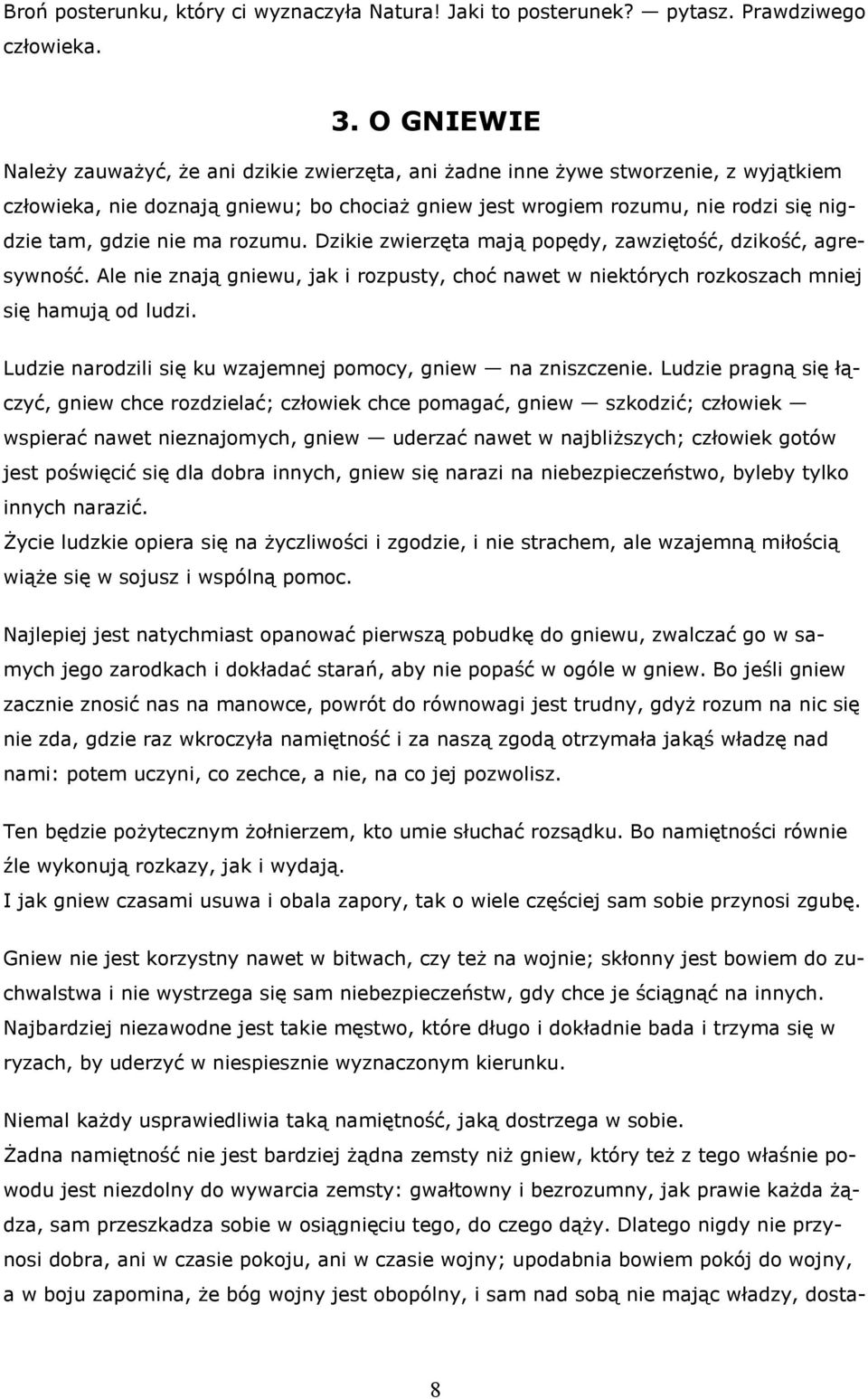 nie ma rozumu. Dzikie zwierzęta mają popędy, zawziętość, dzikość, agresywność. Ale nie znają gniewu, jak i rozpusty, choć nawet w niektórych rozkoszach mniej się hamują od ludzi.